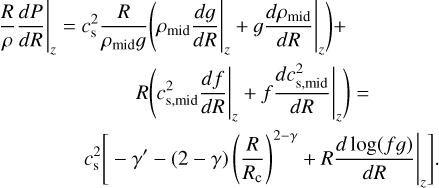 $\eqalign{ & {\left. {{R \over \rho }{{dP} \over {dR}}} \right|_z} = c_{\rm{s}}^2{R \over {{\rho _{{\rm{mid }}g}}g}}{\left( {{{\left. {{\rho _{{\rm{mid }}}}{{dg} \over {dR}}} \right|}_z} + {{\left. {g{{d{\rho _{{\rm{mid }}}}} \over {dR}}} \right|}_z}} \right)_z} \cr & & & & + R\left( {{{\left. {c_{{\rm{s}},{\rm{ mid }}}^2{{df} \over {dR}}} \right|}_z} + {{\left. {f{{dc_{{\rm{s}},{\rm{ mid }}}^2} \over {dR}}} \right|}_z}} \right) = \cr & & c_{\rm{s}}^2\left[ { - {\gamma ^\prime } - (2 - \gamma ){{\left( {{R \over {{R_{\rm{c}}}}}} \right)}^{2 - \gamma }} + {{\left. {R{{d\log (fg)} \over {dR}}} \right|}_z}} \right]. \cr} $