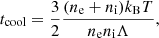 $$ \begin{aligned} t_{\rm cool}=\frac{3}{2}\frac{(n_{\rm e}+n_{\rm i})k_{\rm B} T}{n_{\rm e} n_{\rm i} \Lambda }, \end{aligned} $$
