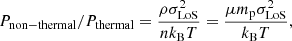 $$ \begin{aligned} P_{\rm non-thermal}/P_{\rm thermal} = \frac{\rho \sigma _{\rm LoS}^2}{nk_{\rm B} T} = \frac{\mu m_{\rm p}\sigma _{\rm LoS}^2}{k_{\rm B} T}, \end{aligned} $$