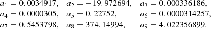 $$ \begin{aligned} \nonumber \begin{array}{lll} a_1 = 0.0034917,&a_2=-19.972694,&a_3=0.000336186,\\ a_4 = 0.0000305,&a_5=0.22752,&a_6=0.0000314257,\\ a_7 = 0.5453798,&a_8=374.14994,&a_9=4.022356899.\\ \end{array} \end{aligned} $$