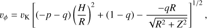 ${v_\phi } = {v_{\rm{K}}}{\left[ {( - p - q){{\left( {{H \over R}} \right)}^2} + (1 - q) - {{ - qR} \over {\sqrt {{R^2} + {Z^2}} }}} \right]^{1/2}},$