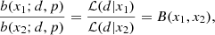 $$ \begin{aligned} \frac{b(x_1;d,p)}{b(x_2;d,p)} = \frac{\mathcal{L} (d|x_1)}{\mathcal{L} (d|x_2)} = B(x_1,x_2), \end{aligned} $$