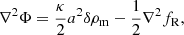 $$ \begin{aligned} \nabla ^2 \Phi = \frac{\kappa }{2} a^2 \delta \rho _{\rm m} - \frac{1}{2} \nabla ^2 f_{\rm R}, \end{aligned} $$
