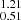 $ _{0.51}^{1.21} $