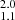 $ _{1.1}^{2.0} $