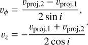 $\matrix{ {{\upsilon _\phi } = {{{\upsilon _{{\rm{proj}},2}} - {\upsilon _{{\rm{proj}},1}}} \over {2\sin i}},} \cr {{\upsilon _z} = - {{{\upsilon _{{\rm{proj}},1}} + {\upsilon _{{\rm{proj}},2}}} \over {2\cos \,\,i}}.} \cr } $