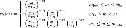 $$ \begin{aligned} \varphi _\star (m) = \left\{ \begin{array}{ll} \left(\frac{m}{m_{\rm low}}\right)^{-\alpha _1}&m_{\rm low} \le m < m_{\rm br} \\ \left(\frac{m_{\rm br}}{m_{\rm low}}\right)^{-\alpha _1} \left(\frac{m}{m_{\rm br}}\right)^{-\alpha _2}&m_{\rm br} \le m < m_1 \\ \left(\frac{m_{\rm br}}{m_{\rm low}}\right)^{-\alpha _1} \left(\frac{m_1}{m_{\rm br}}\right)^{-\alpha _2} \left(\frac{m}{m_1}\right)^{-\alpha _3}&m_1 \le m \le m_{\rm max} \\ \end{array}. \right. \end{aligned} $$
