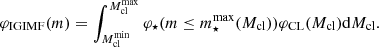 $$ \begin{aligned} \varphi _{\rm IGIMF}(m) = \int ^{M_{\rm cl}^\mathrm{max}}_{M_{\rm cl}^\mathrm{min}} \varphi _\star (m \le m_\star ^\mathrm{max} (M_{\rm cl})) \varphi _{\rm CL}(M_{\rm cl}) \mathrm{d}M_{\rm cl}. \end{aligned} $$