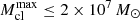 $ M_{\mathrm{cl}}^{\mathrm{max}} \leq 2 \times 10^7\,M_\odot $