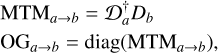 $\\begin{aligned}& \operatorname{MTM}_{a \rightarrow b}=\mathcal{D}_a^{\dagger} D_b \\& \mathrm{OG}_{a \rightarrow b}=\operatorname{diag}\left(\operatorname{MTM}_{a \rightarrow b}\right),\end{aligned}\]$
