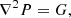 $$ \begin{aligned} \nabla ^2 P = G, \end{aligned} $$