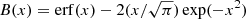 $ B(x)=\mathrm{erf}(x)-2(x/\sqrt{\pi})\exp(-x^2) $