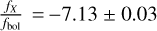 $\[\frac{f_X}{f_{\text {bol }}}=-7.13 \pm 0.03\]$