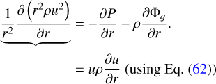 $\matrix{ {\underbrace {{1 \over {{r^2}}}{{\partial \left( {{r^2}\rho {u^2}} \right)} \over {\partial r}}}_{} = - {{\partial P} \over {\partial r}} - \rho {{\partial {{\rm{\Phi }}_g}} \over {\partial r}}.} \hfill \cr {\,\,\,\,\,\,\,\,\,\,\,\,\,\,\,\,\,\,\,\,\,\,\,\,\,\,\,\,\, = u\rho {{\partial u} \over {\partial r}}{\rm{(using Eq}}{\rm{. (62))}}} \hfill \cr } $