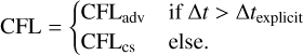 ${\rm{CFL}} = \left\{ {\matrix{ {{\rm{CF}}{{\rm{L}}_{{\rm{adv}}}}} \hfill & {{\rm{ if }}\Delta t > \Delta {t_{{\rm{explicit }}}}} \hfill \cr {{\rm{CF}}{{\rm{L}}_{{\rm{cs}}}}} \hfill & {{\rm{ else}}{\rm{. }}} \hfill \cr } } \right.$
