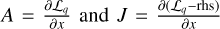 $A = {{\partial {{\cal L}_q}} \over {\partial x}}{\rm{ and }}J = {{\partial \left( {{{\cal L}_q} - {\rm{rhs}}} \right)} \over {\partial x}}$