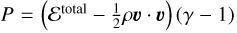$P = \left( {{{\cal E}^{{\rm{total }}}} - {1 \over 2}\rho {\bf{v}} \cdot {\bf{v}}} \right)(\gamma - 1)$