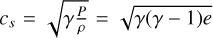 ${c_s} = \sqrt {\gamma {P \over \rho }} = \sqrt {\gamma (\gamma - 1)e} $