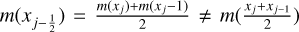 $m\left( {{x_{j - {1 \over 2}}}} \right) = {{m\left( {{x_j}} \right) + m\left( {{x_j} - 1} \right)} \over 2} \ne m\left( {{{{x_j} + {x_{j - 1}}} \over 2}} \right)$