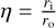 $\eta = {{{r_{\rm{i}}}} \over {{r_{\rm{o}}}}}$