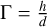 ${\rm{\Gamma }} = {h \over d}$