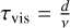 ${\tau _{{\rm{vis}}}} = {d \over v}$