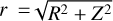 $r = \sqrt {{R^2} + {Z^2}} $