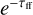 ${e^{ - {\tau _{{\rm{ff}}}}}}$