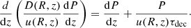 $$ \begin{aligned} \frac{d}{\mathrm{d}z}\left(\frac{D(R,z)}{u(R,z)}\frac{\mathrm{d}P}{\mathrm{d}z}\right) = \frac{\mathrm{d}P}{\mathrm{d}z}+\frac{P}{u(R,z)\tau _{\rm dec}}\cdot \end{aligned} $$