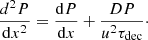 $$ \begin{aligned} \frac{d^2P}{\mathrm{d}x^2} = \frac{\mathrm{d}P}{\mathrm{d}x} + \frac{DP}{u^2\tau _{\rm dec}}\cdot \end{aligned} $$