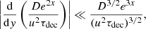 $$ \begin{aligned} \left|\frac{\mathrm{d}}{\mathrm{d}y}\left(\frac{De^{2x}}{u^2\tau _{\rm dec}}\right)\right| \ll \frac{D^{3/2}e^{3x}}{(u^2\tau _{\rm dec})^{3/2}}, \end{aligned} $$