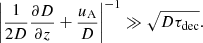 $$ \begin{aligned} \left|\frac{1}{2D}\frac{\partial D}{\partial z} + \frac{u_{\rm A}}{D}\right|^{-1} \gg \sqrt{D\tau _{\rm dec}}. \end{aligned} $$