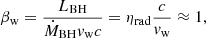 $$ \begin{aligned} \beta _{\rm w}= \frac{L_{\rm BH}}{\dot{M}_{\rm BH}v_{\rm w}c} = \eta _{\rm rad}\frac{c}{v_{\rm w}} \approx 1, \end{aligned} $$