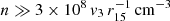 $ n \gg 3\times10^{8}\,v_{3}\,r_{15}^{-1}\,\mathrm{cm}^{-3} $