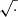 $ \sqrt{\cdot} $