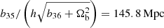 $ b_{35} / \left(h \sqrt{b_{36} + \Omega_{\mathrm{b}}^2}\right) = 145.8 \mathrm{\, Mpc} $