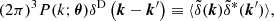 $$ \begin{aligned} (2 \pi )^3 P(k;\boldsymbol{\theta }) \delta ^\mathrm{D} \left( \boldsymbol{k} - \boldsymbol{k}^\prime \right)\equiv \langle \tilde{\delta }(\boldsymbol{k}) \tilde{\delta }^*(\boldsymbol{k}^\prime ) \rangle , \end{aligned} $$