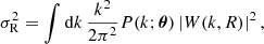 $$ \begin{aligned} \sigma _{\rm R}^2 = \int \mathrm{d}k \, \frac{k^2}{2 \pi ^2} P (k; \boldsymbol{\theta }) \left| W(k,R) \right|^2, \end{aligned} $$