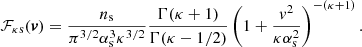 $$ \begin{aligned} \mathcal{F} _{\rm \kappa s}(\boldsymbol{v}) = \frac{n_{\rm s}}{\pi ^{3/2}\alpha _{\rm s}^3 \kappa ^{3/2}}\frac{\Gamma (\kappa +1)}{\Gamma (\kappa -1/2)}\left(1 + \frac{v^2}{\kappa \alpha _{\rm s}^2}\right)^{-(\kappa + 1)}. \end{aligned} $$
