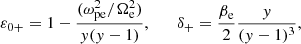 $$ \begin{aligned} \varepsilon _{0+} = 1 - \frac{(\omega _{\rm pe}^2/\Omega _{\rm e}^2)}{{ y}({ y}-1)}, \qquad \delta _+ = \frac{\beta _{\rm e}}{2}\frac{{ y}}{({ y}-1)^3}, \end{aligned} $$