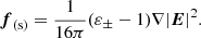 $$ \begin{aligned} \boldsymbol{f}_{\rm (s)} = \frac{1}{16\pi }(\varepsilon _\pm - 1)\nabla |\boldsymbol{E}|^2. \end{aligned} $$
