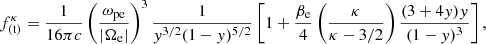 $$ \begin{aligned} f_{\rm (t)}^\kappa = \frac{1}{16\pi c}\left(\frac{\omega _{\rm pe}}{|\Omega _{\rm e}|}\right)^3\frac{1}{{ y}^{3/2}(1-{ y})^{5/2}}\left[1+ \frac{\beta _{\rm e}}{4}\left(\frac{\kappa }{\kappa -3/2}\right)\frac{(3+4{ y}){ y}}{(1-{ y})^3} \right], \end{aligned} $$