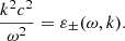 $$ \begin{aligned} \frac{k^2c^2}{\omega ^2}=\varepsilon _\pm (\omega ,k). \end{aligned} $$