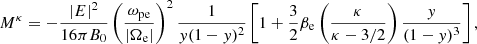 $$ \begin{aligned} M^\kappa = -\frac{|E|^2}{16\pi B_0}\left(\frac{\omega _{\rm pe}}{|\Omega _{\rm e}|}\right)^2\frac{1}{{ y}(1-{ y})^2}\left[1 + \frac{3}{2}\beta _{\rm e}\left(\frac{\kappa }{\kappa -3/2}\right)\frac{{ y}}{(1-{ y})^3}\right], \end{aligned} $$