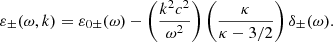 $$ \begin{aligned} \varepsilon _{\pm }(\omega ,k) = \varepsilon _{0\pm }(\omega ) - \left(\frac{k^2c^2}{\omega ^2}\right) \left(\frac{\kappa }{\kappa -3/2}\right) \delta _{\pm }(\omega ). \end{aligned} $$