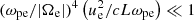 $ (\omega_{\rm pe}/|\Omega_{\rm e}|)^4\left(u_{\rm e}^2/cL\omega_{\rm pe}\right) \ll 1 $