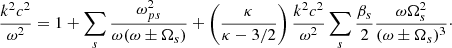 $$ \begin{aligned} \frac{k^2c^2}{\omega ^2} = 1+\sum _s \frac{\omega _{ps}^2}{\omega (\omega \pm \Omega _s)} + \left(\frac{\kappa }{\kappa -3/2}\right)\frac{k^2c^2}{\omega ^2}\sum _s \frac{\beta _s}{2}\frac{\omega \Omega _s^2}{(\omega \pm \Omega _s)^3}\cdot \end{aligned} $$