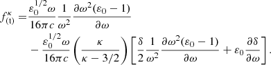 $$ \begin{aligned} f_{\rm (t)}^\kappa =&\frac{\varepsilon _0^{1/2} \omega }{16\pi c}\frac{1}{\omega ^2}\frac{\partial \omega ^2(\varepsilon _0-1)}{\partial \omega }\nonumber \\&- \frac{\varepsilon _0^{1/2}\omega }{16\pi c}\left(\frac{\kappa }{\kappa -3/2}\right)\left[\frac{\delta }{2}\frac{1}{\omega ^2}\frac{\partial \omega ^2 (\varepsilon _0 - 1)}{\partial \omega } + \varepsilon _0 \frac{\partial \delta }{\partial \omega }\right]. \end{aligned} $$