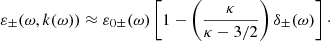 $$ \begin{aligned} \varepsilon _\pm (\omega ,k(\omega )) \approx \varepsilon _{0\pm }(\omega )\left[1-\left(\frac{\kappa }{\kappa -3/2}\right)\delta _{\pm }(\omega )\right]\cdot \end{aligned} $$
