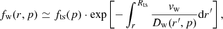 $$ \begin{aligned} f_{\rm w}(r,p)\simeq f_{\rm ts}(p) \cdot \exp \left[ -\int _r^{R_{\rm ts}} \frac{{ v}_{\rm w}}{D_{\rm w}(r^\prime ,p)} \mathrm{d}r^\prime \right] ,\end{aligned} $$